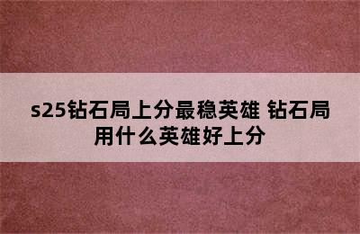 s25钻石局上分最稳英雄 钻石局用什么英雄好上分